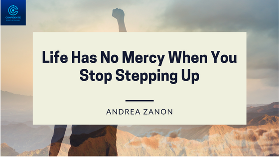 Life Has No Mercy When You Stop Stepping Up
