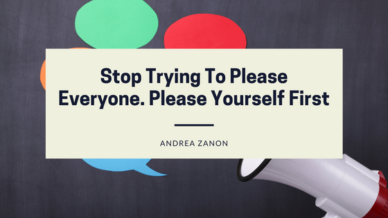 Stop Trying To Please Everyone. Please Yourself First