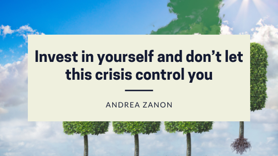 Invest in yourself and don’t let this crisis control you