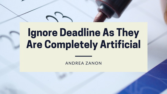 Ignore Deadlines As They Are Completely Artificial